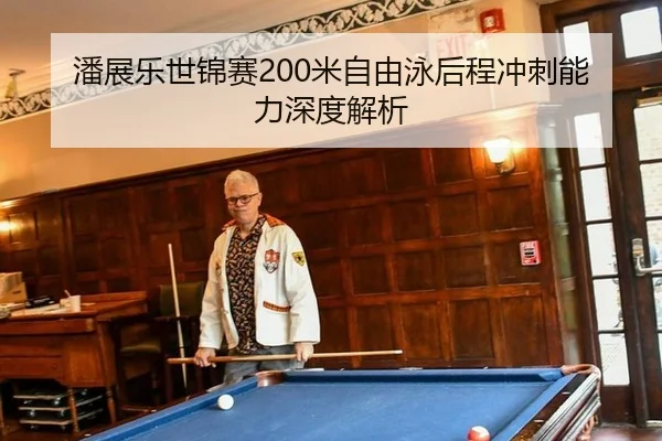 潘展乐世锦赛200米自由泳后程冲刺能力深度解析