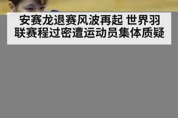 安赛龙退赛风波再起 世界羽联赛程过密遭运动员集体质疑