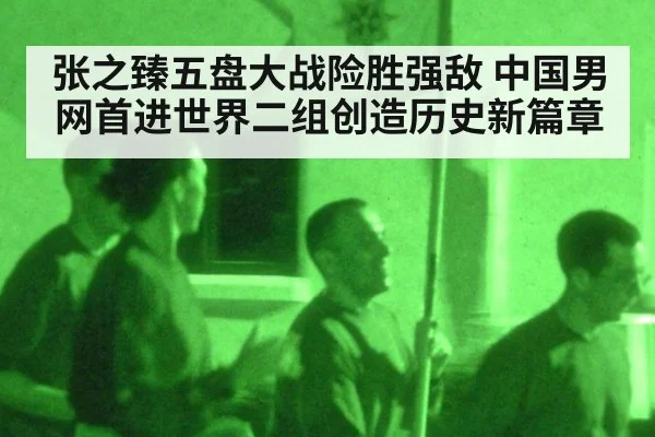 张之臻五盘大战险胜强敌 中国男网首进世界二组创造历史新篇章